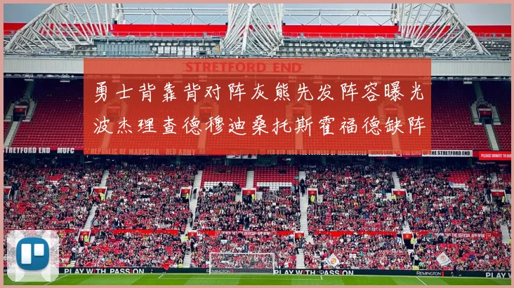 勇士背靠背对阵灰熊先发阵容曝光波杰理查德穆迪桑托斯霍福德缺阵追梦